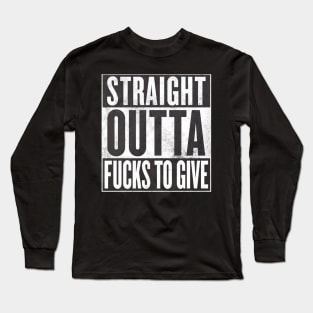 Straight Outta Fucks To Give Long Sleeve T-Shirt